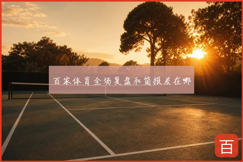 百家体育全场复盘和简报差在哪